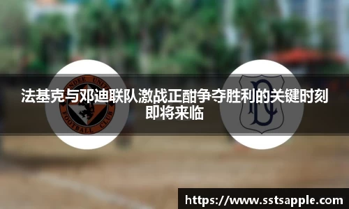 法基克与邓迪联队激战正酣争夺胜利的关键时刻即将来临
